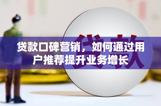 巴里坤贷款口碑营销，如何通过用户推荐提升业务增长