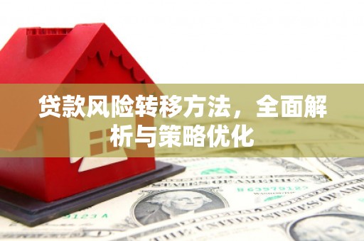 古冶贷款风险转移方法，全面解析与策略优化