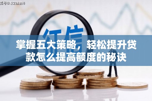 肃南掌握五大策略，轻松提升贷款怎么提高额度的秘诀