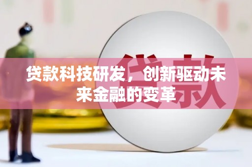 沧源贷款科技研发，创新驱动未来金融的变革