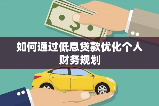 伊宁如何通过低息贷款优化个人财务规划