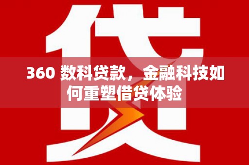吴起360 数科贷款，金融科技如何重塑借贷体验