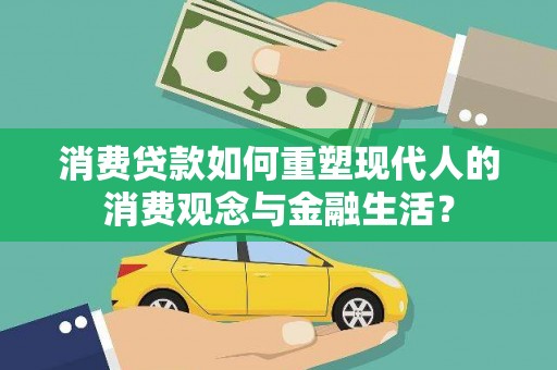 特克斯消费贷款如何重塑现代人的消费观念与金融生活？