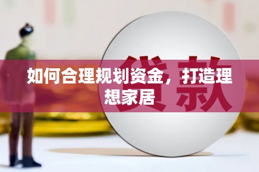 邱县如何合理规划资金，打造理想家居