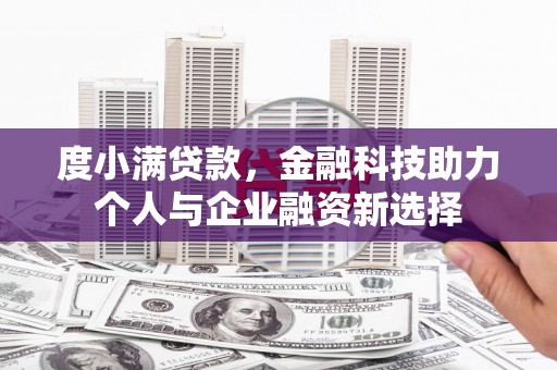 西陵度小满贷款，金融科技助力个人与企业融资新选择