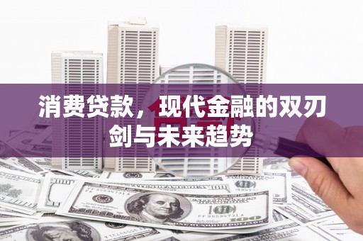 汶上消费贷款，现代金融的双刃剑与未来趋势