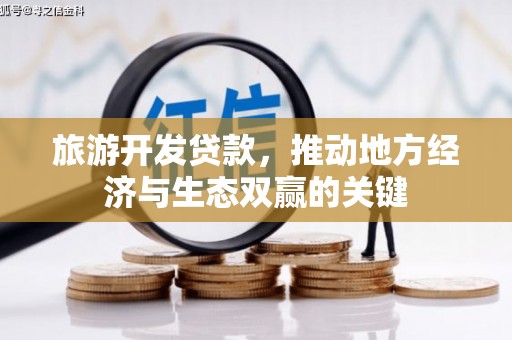抚远旅游开发贷款，推动地方经济与生态双赢的关键