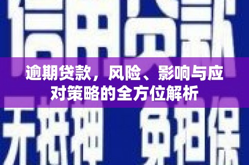 大祥逾期贷款，风险、影响与应对策略的全方位解析