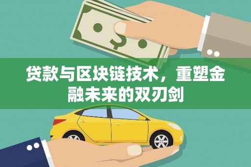 赣县贷款与区块链技术，重塑金融未来的双刃剑