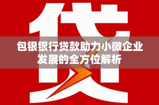 恒春包银银行贷款助力小微企业发展的全方位解析
