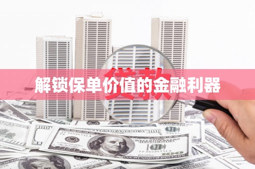 太白解锁保单价值的金融利器