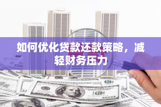丁青如何优化贷款还款策略，减轻财务压力