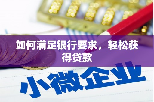 新洲如何满足银行要求，轻松获得贷款