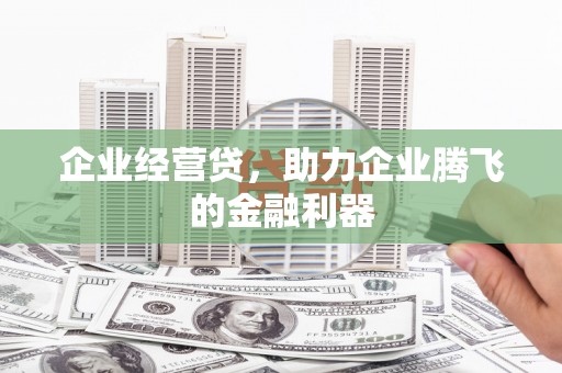 裕民企业经营贷，助力企业腾飞的金融利器