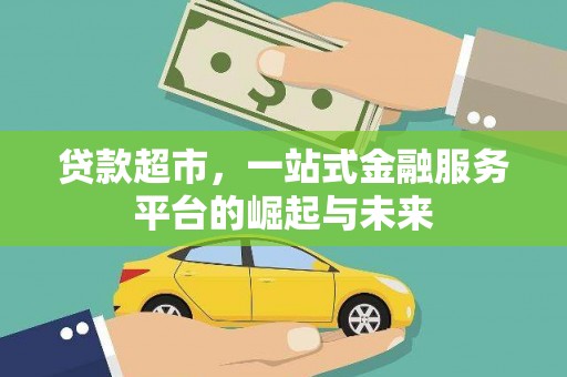 历下贷款超市，一站式金融服务平台的崛起与未来