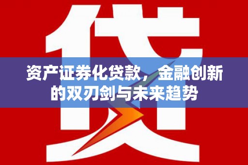 公主岭资产证券化贷款，金融创新的双刃剑与未来趋势