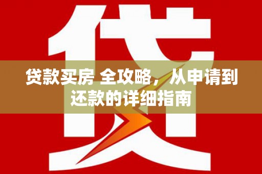 万州贷款买房 全攻略，从申请到还款的详细指南
