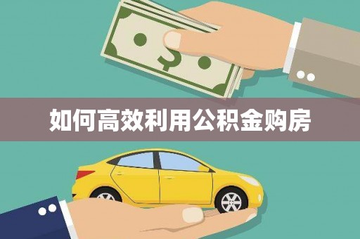 灌云如何高效利用公积金购房
