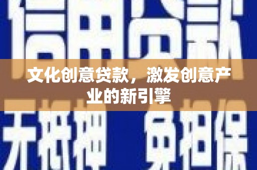 五营文化创意贷款，激发创意产业的新引擎